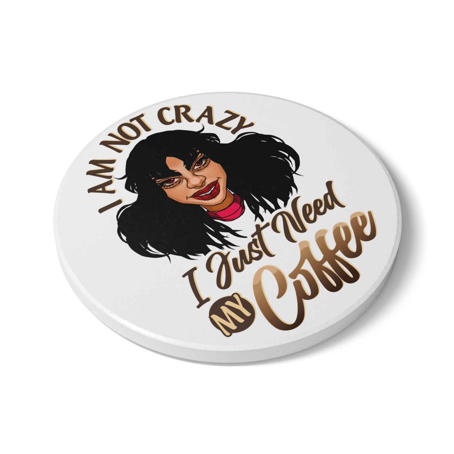 Ceramic Coaster — "I Am Not Crazy I Just Need My Coffee" Funny Coffee Lover Gift