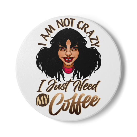 Ceramic Coaster — "I Am Not Crazy I Just Need My Coffee" Funny Coffee Lover Gift