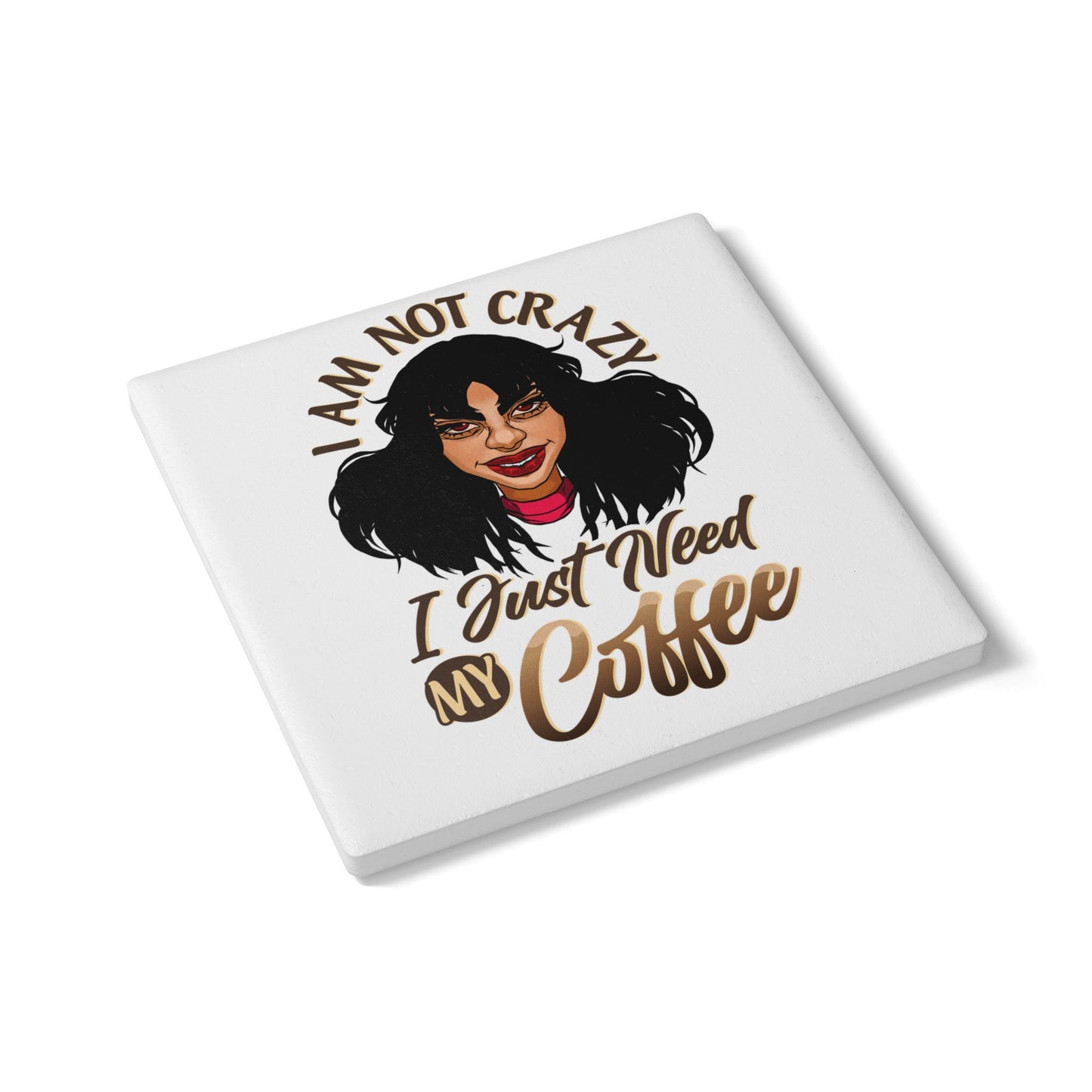 Ceramic Coaster — "I Am Not Crazy I Just Need My Coffee" Funny Coffee Lover Gift